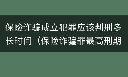 保险诈骗成立犯罪应该判刑多长时间（保险诈骗罪最高刑期）