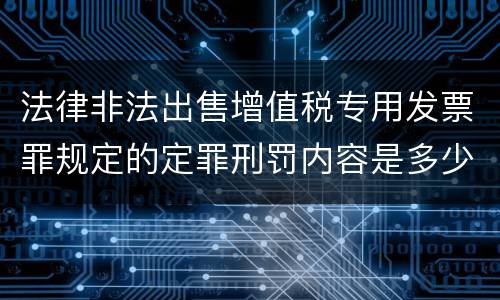 法律非法出售增值税专用发票罪规定的定罪刑罚内容是多少