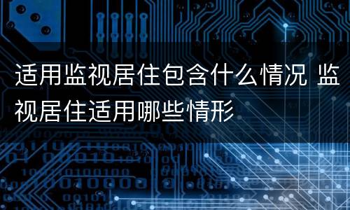 适用监视居住包含什么情况 监视居住适用哪些情形