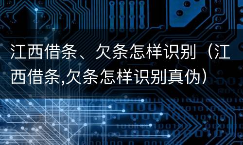 江西借条、欠条怎样识别（江西借条,欠条怎样识别真伪）
