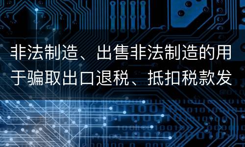 非法制造、出售非法制造的用于骗取出口退税、抵扣税款发票罪需要哪些犯罪构成