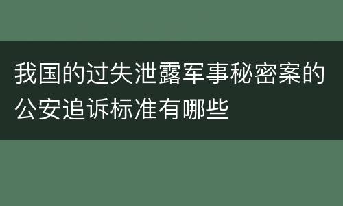 我国的过失泄露军事秘密案的公安追诉标准有哪些