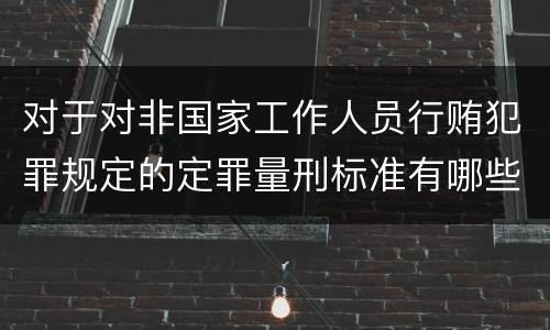 对于对非国家工作人员行贿犯罪规定的定罪量刑标准有哪些