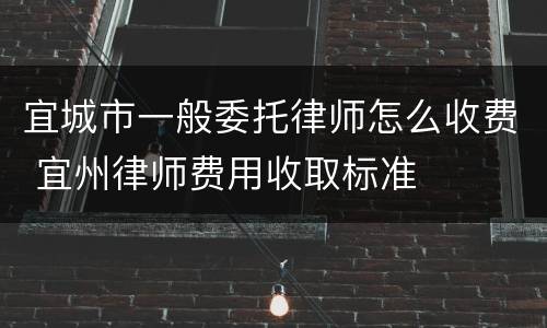 宜城市一般委托律师怎么收费 宜州律师费用收取标准