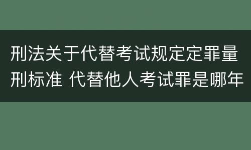 刑法关于代替考试规定定罪量刑标准 代替他人考试罪是哪年规定