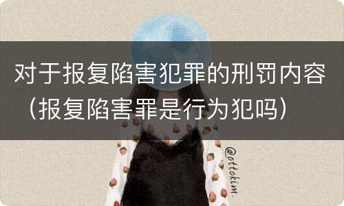 对于报复陷害犯罪的刑罚内容（报复陷害罪是行为犯吗）
