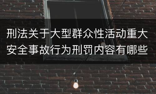 刑法关于大型群众性活动重大安全事故行为刑罚内容有哪些