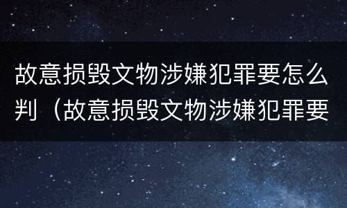故意损毁文物涉嫌犯罪要怎么判（故意损毁文物涉嫌犯罪要怎么判刑）