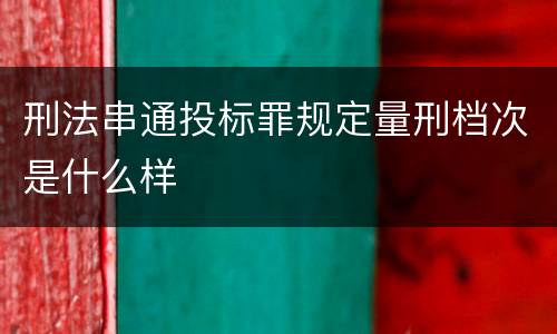 刑法串通投标罪规定量刑档次是什么样
