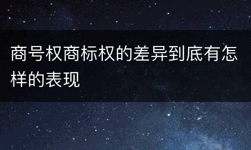 商号权商标权的差异到底有怎样的表现