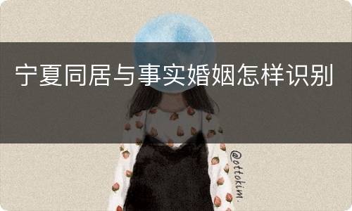 宁夏同居与事实婚姻怎样识别