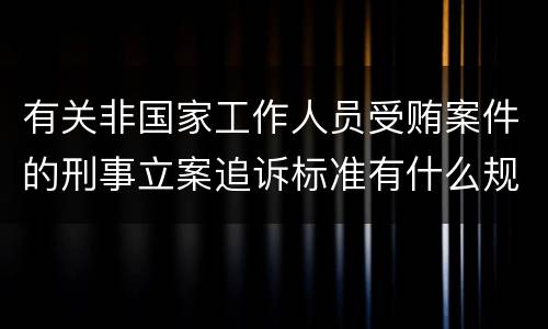 有关非国家工作人员受贿案件的刑事立案追诉标准有什么规定