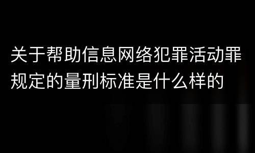 关于帮助信息网络犯罪活动罪规定的量刑标准是什么样的