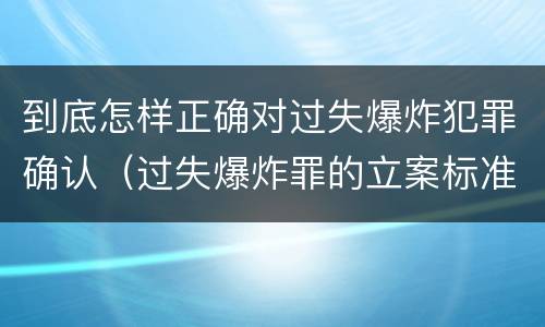 到底怎样正确对过失爆炸犯罪确认（过失爆炸罪的立案标准）
