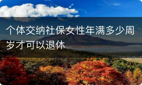个体交纳社保女性年满多少周岁才可以退休
