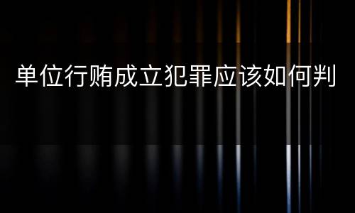 单位行贿成立犯罪应该如何判