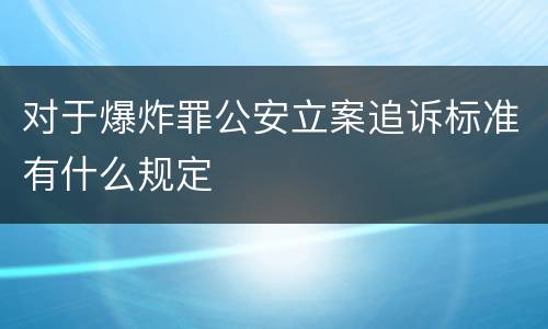 对于爆炸罪公安立案追诉标准有什么规定