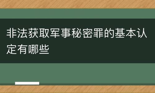 非法获取军事秘密罪的基本认定有哪些