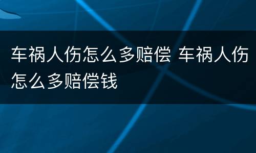 车祸人伤怎么多赔偿 车祸人伤怎么多赔偿钱