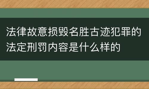 法律故意损毁名胜古迹犯罪的法定刑罚内容是什么样的