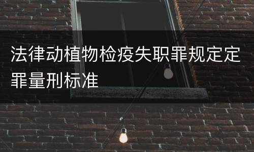 法律动植物检疫失职罪规定定罪量刑标准