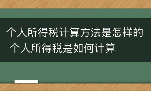 个人所得税计算方法是怎样的 个人所得税是如何计算