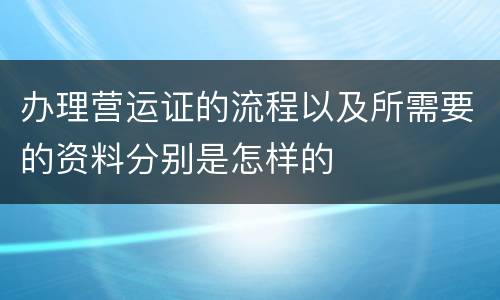 办理营运证的流程以及所需要的资料分别是怎样的