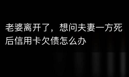 老婆离开了，想问夫妻一方死后信用卡欠债怎么办