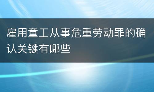 雇用童工从事危重劳动罪的确认关键有哪些