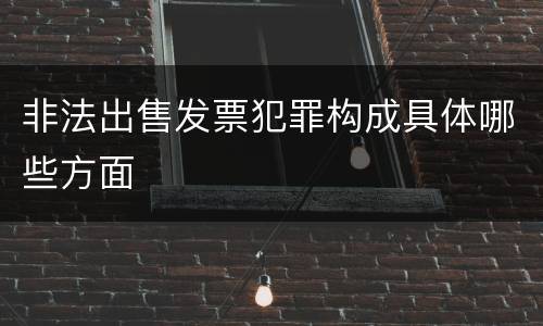 非法出售发票犯罪构成具体哪些方面