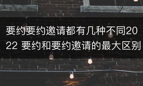 要约要约邀请都有几种不同2022 要约和要约邀请的最大区别