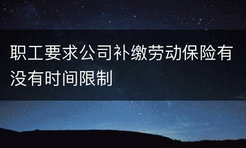 职工要求公司补缴劳动保险有没有时间限制
