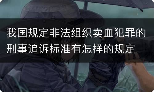 我国规定非法组织卖血犯罪的刑事追诉标准有怎样的规定