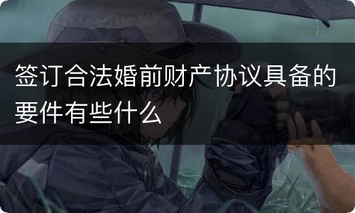 签订合法婚前财产协议具备的要件有些什么