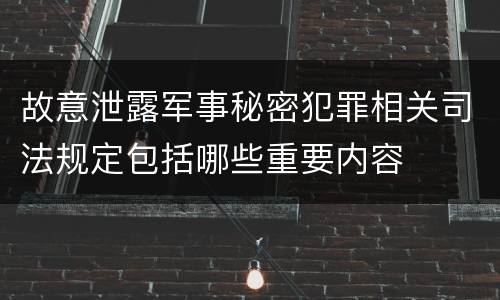 故意泄露军事秘密犯罪相关司法规定包括哪些重要内容