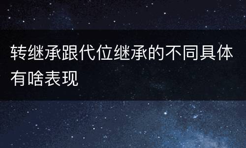 转继承跟代位继承的不同具体有啥表现