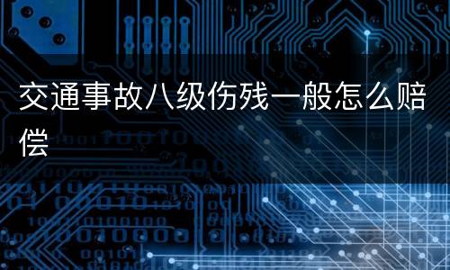 交通事故八级伤残一般怎么赔偿