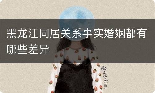 黑龙江同居关系事实婚姻都有哪些差异