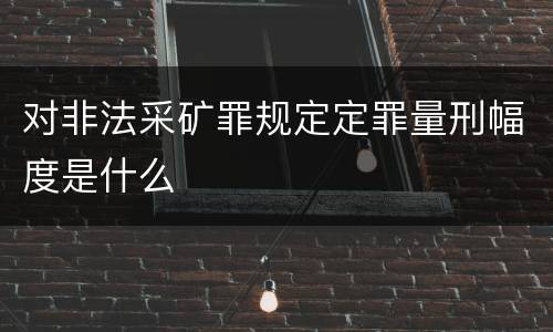 对非法采矿罪规定定罪量刑幅度是什么