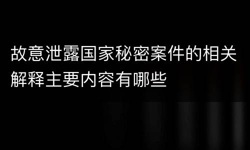 故意泄露国家秘密案件的相关解释主要内容有哪些
