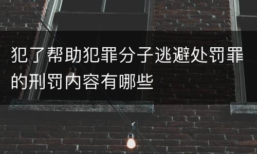 犯了帮助犯罪分子逃避处罚罪的刑罚内容有哪些