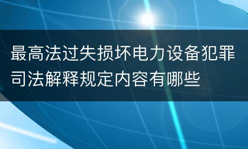 最高法过失损坏电力设备犯罪司法解释规定内容有哪些