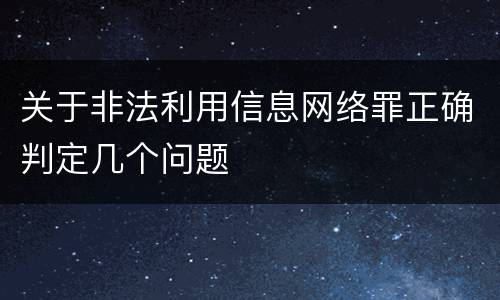 关于非法利用信息网络罪正确判定几个问题