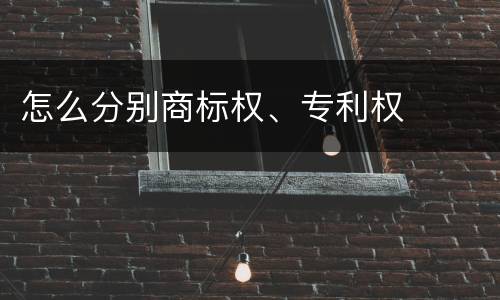 怎么分别商标权、专利权