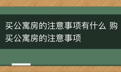 买公寓房的注意事项有什么 购买公寓房的注意事项