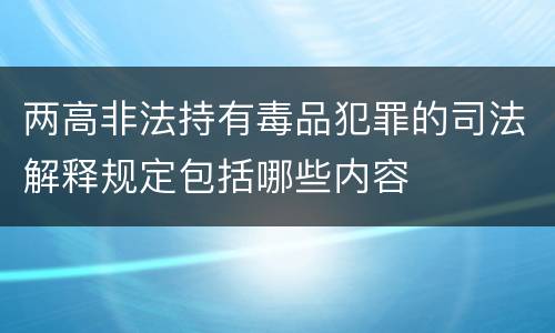 两高非法持有毒品犯罪的司法解释规定包括哪些内容