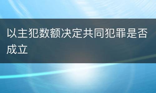 以主犯数额决定共同犯罪是否成立