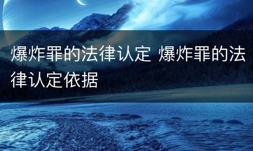 爆炸罪的法律认定 爆炸罪的法律认定依据