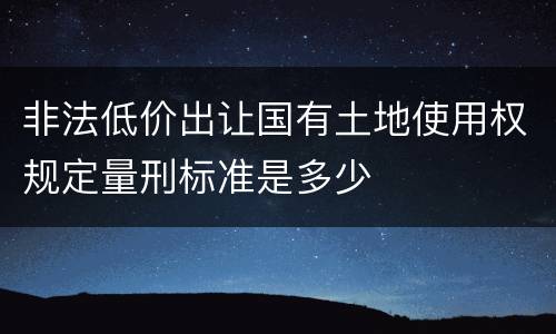 非法低价出让国有土地使用权规定量刑标准是多少