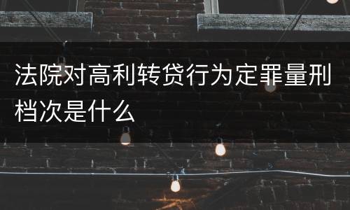 法院对高利转贷行为定罪量刑档次是什么
